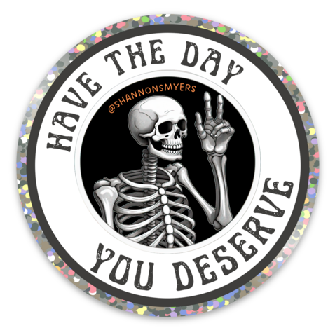 Have the Day You Deserve Glitter Sticker
